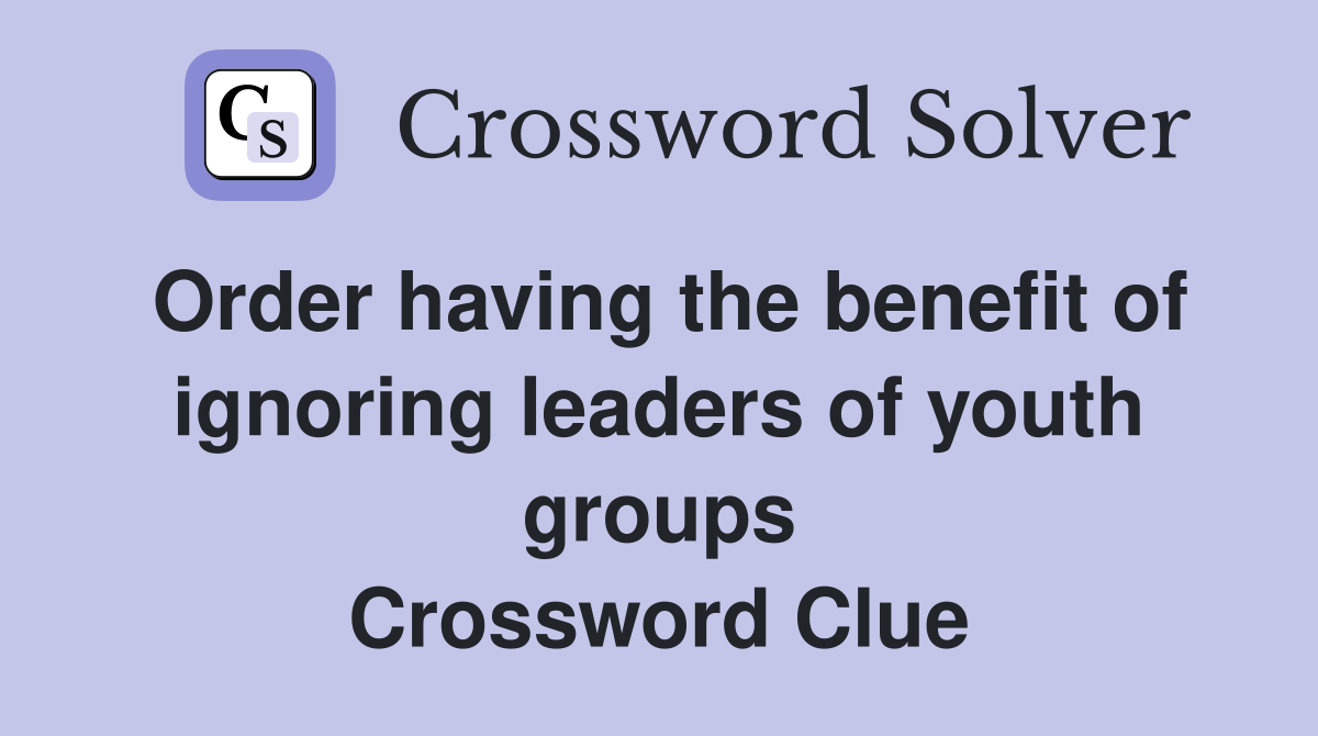 Order having the benefit of ignoring leaders of youth groups Crossword Clue