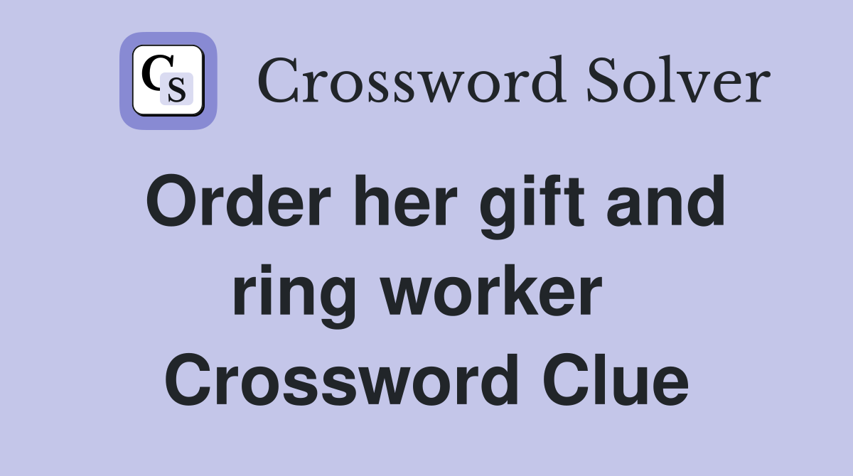 Order her gift and ring worker  Crossword Clue