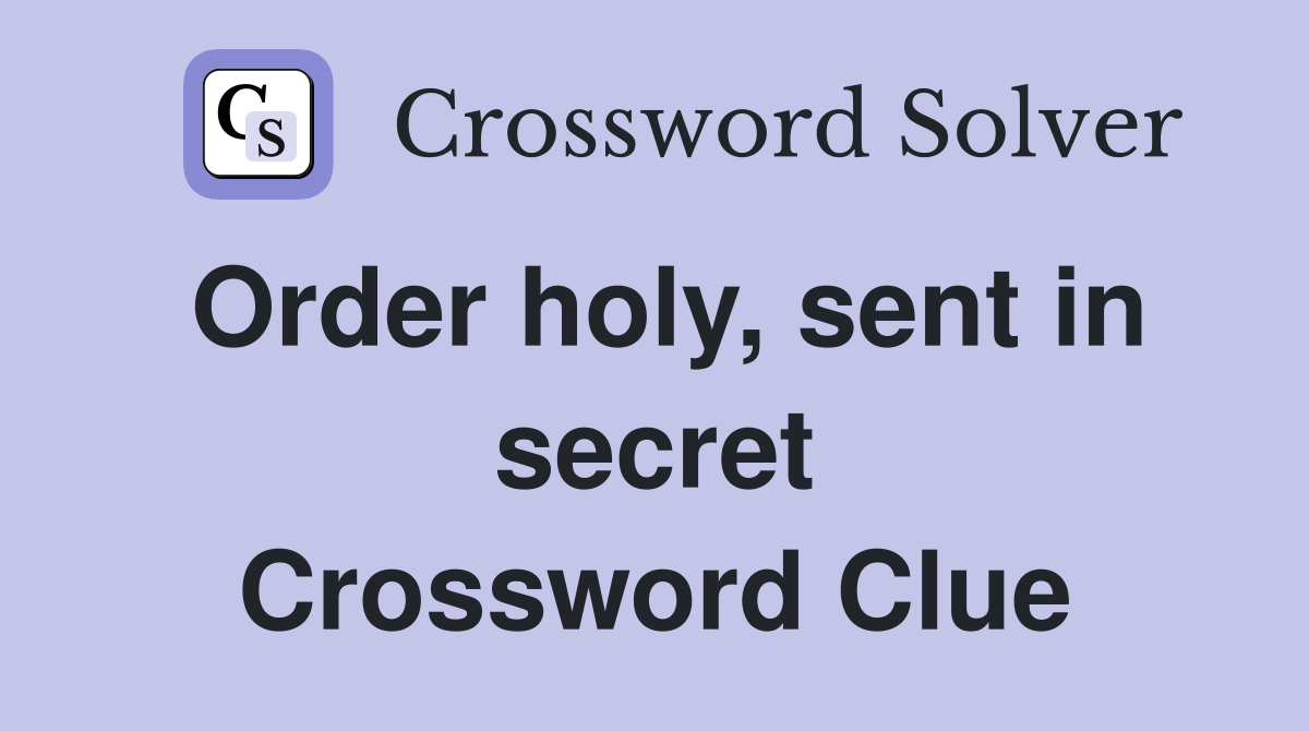 Order holy, sent in secret Crossword Clue