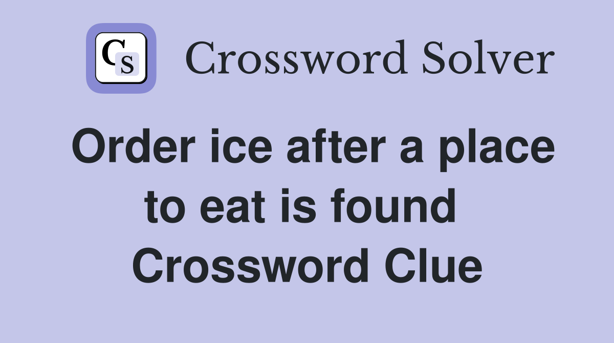 Order ice after a place to eat is found  Crossword Clue
