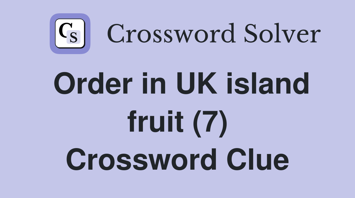 Order in UK island fruit (7) Crossword Clue