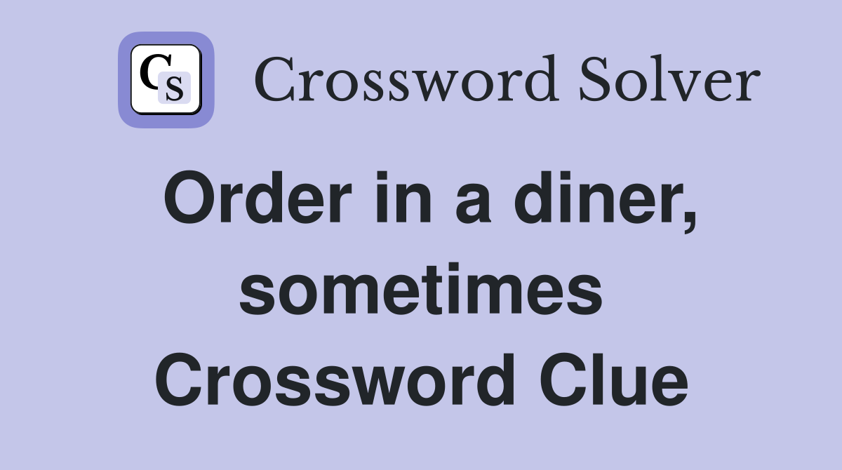 Order in a diner, sometimes Crossword Clue