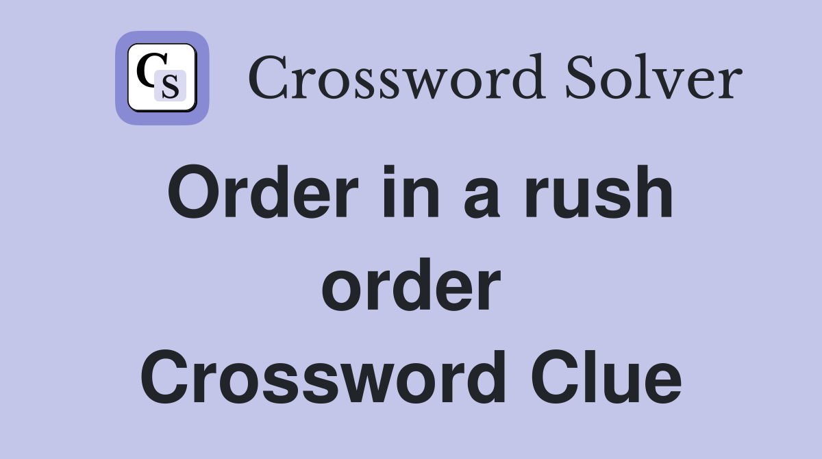 Order in a rush order Crossword Clue