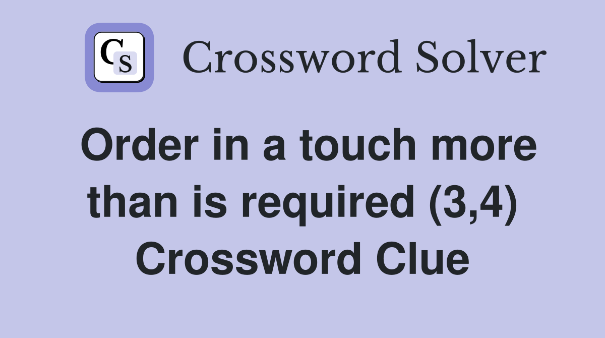 Order in a touch more than is required (3,4) Crossword Clue