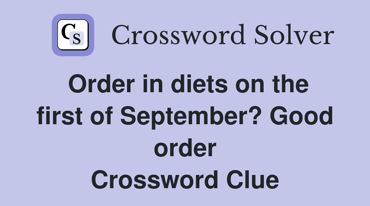 Order in diets on the first of September? Good order Crossword Clue