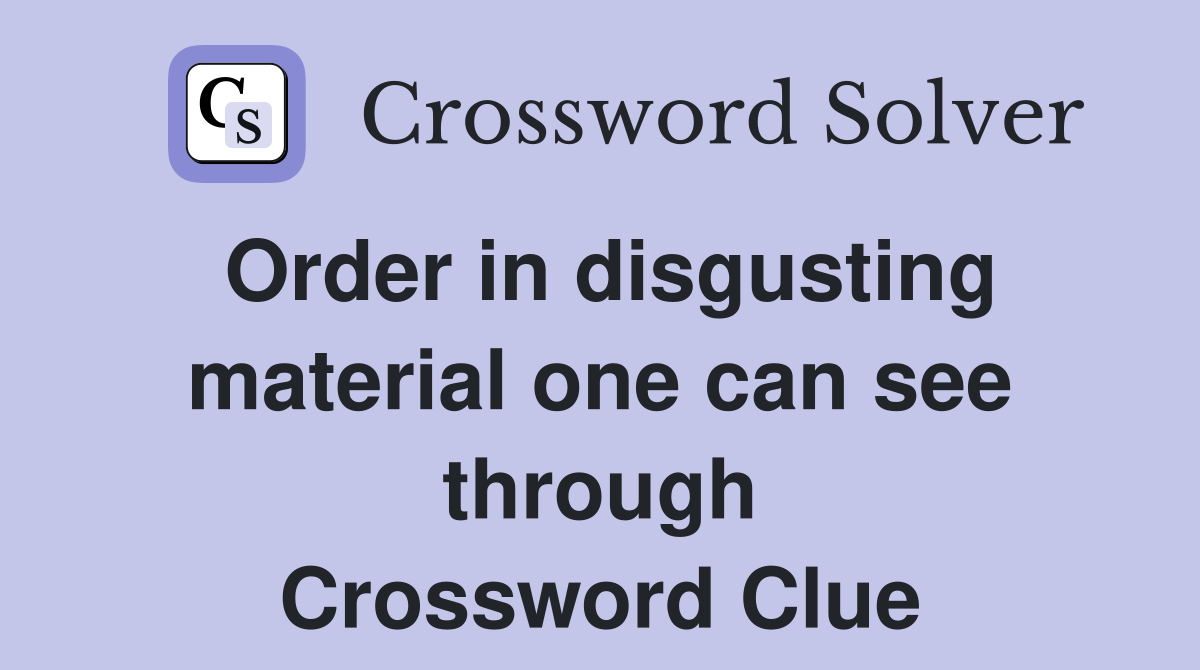 Order in disgusting material one can see through Crossword Clue