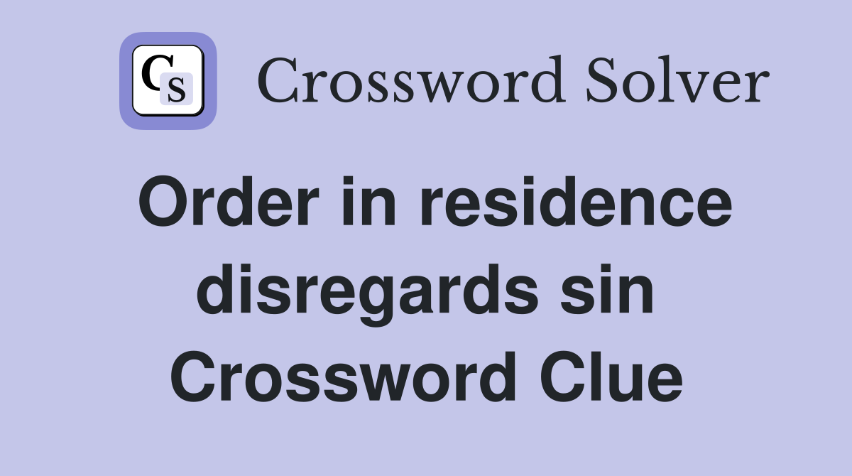 Order in residence disregards sin Crossword Clue