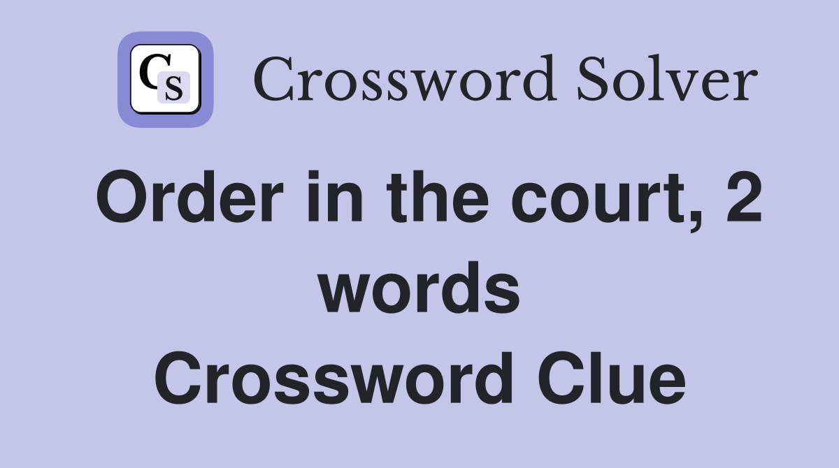 Order in the court, 2 words Crossword Clue
