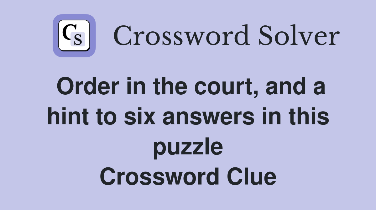 Order in the court, and a hint to six answers in this puzzle Crossword Clue