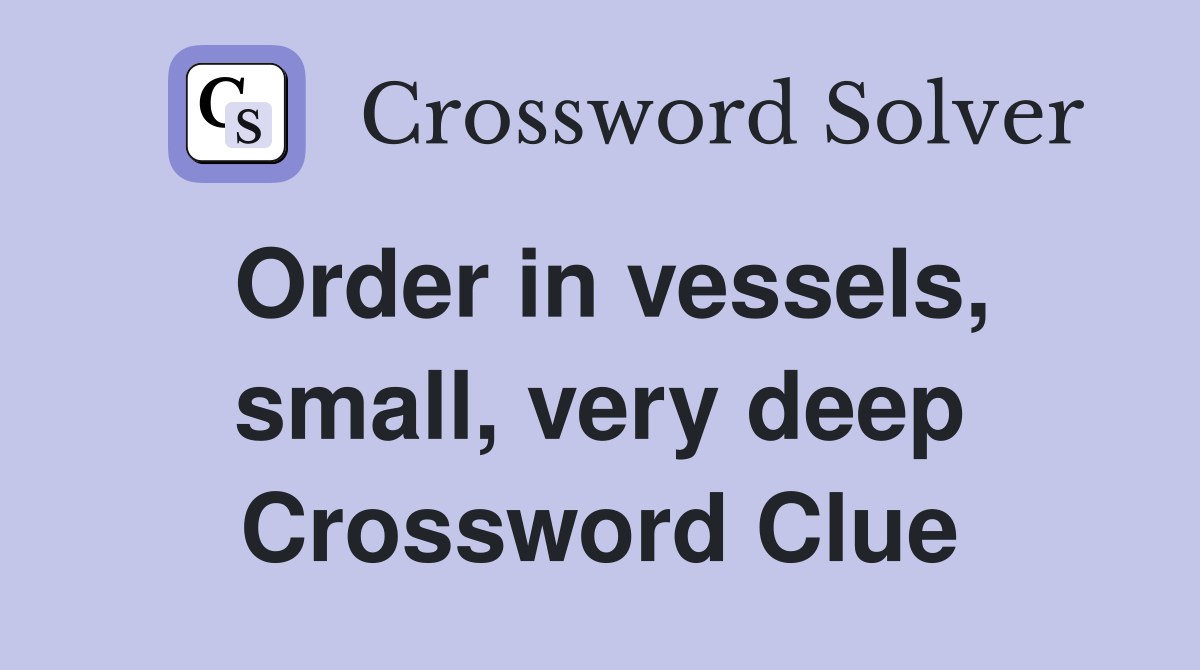 Order in vessels, small, very deep Crossword Clue