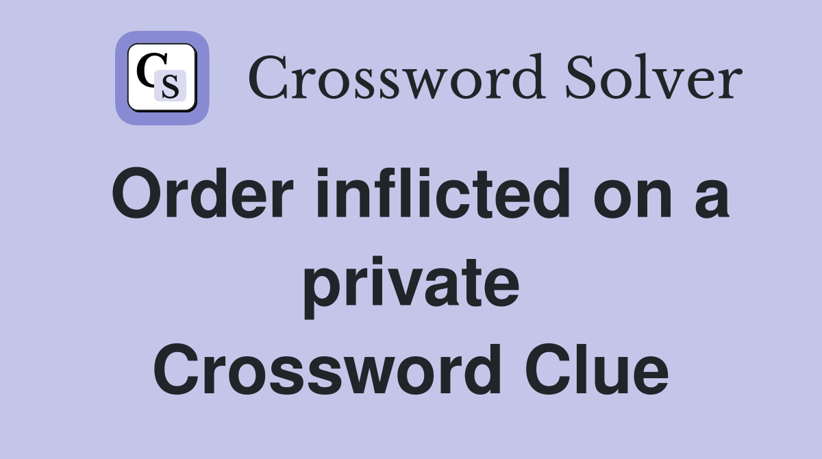 Order inflicted on a private Crossword Clue