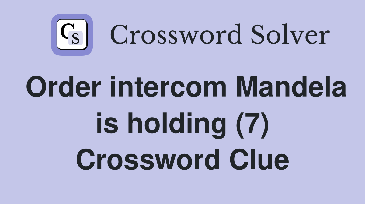 Order intercom Mandela is holding (7) Crossword Clue