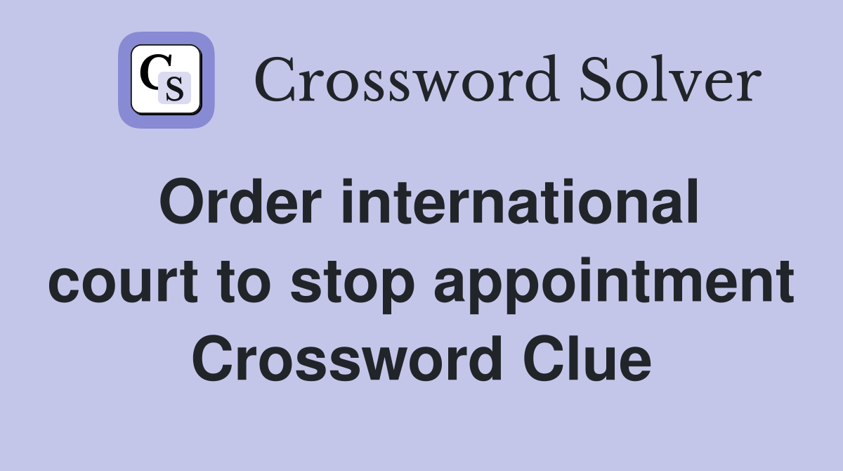 Order international court to stop appointment Crossword Clue
