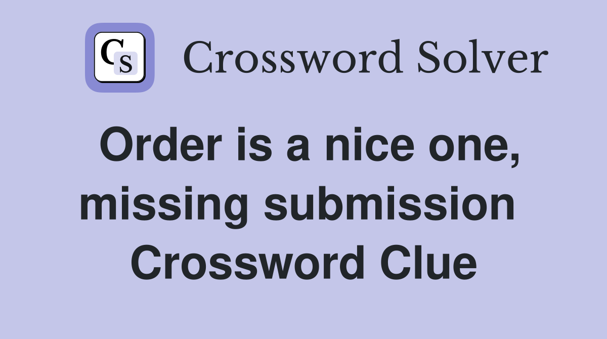 Order is a nice one, missing submission  Crossword Clue