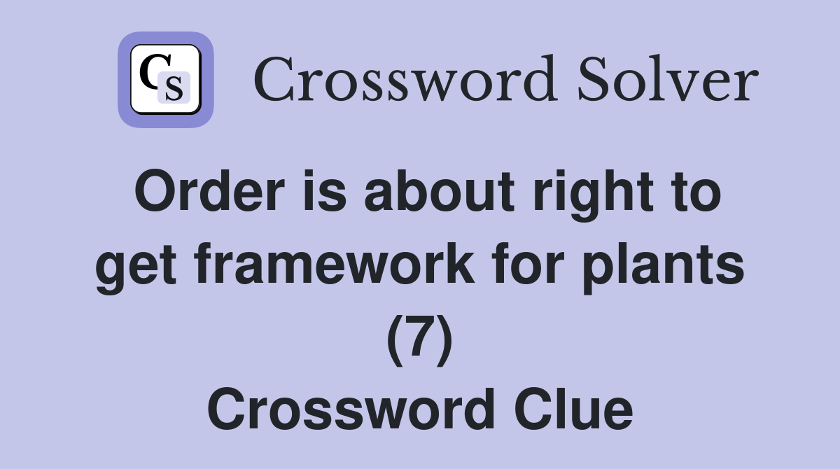 Order is about right to get framework for plants (7) Crossword Clue