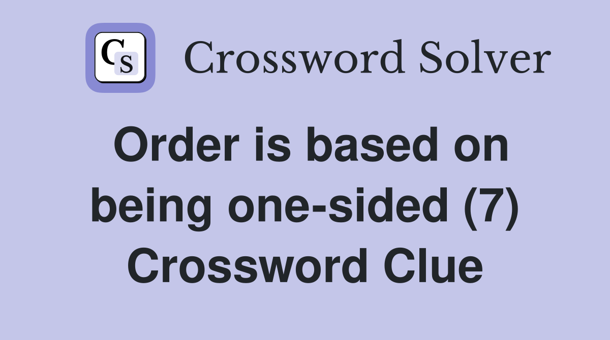 Order is based on being one-sided (7) Crossword Clue