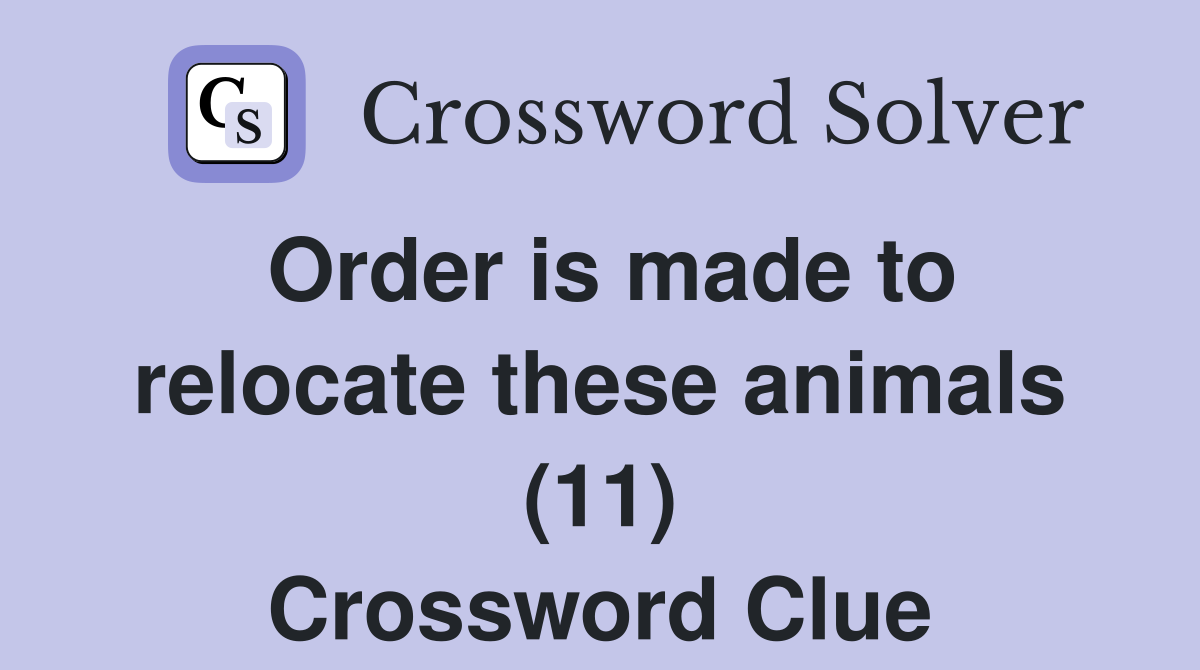 Order is made to relocate these animals (11) Crossword Clue