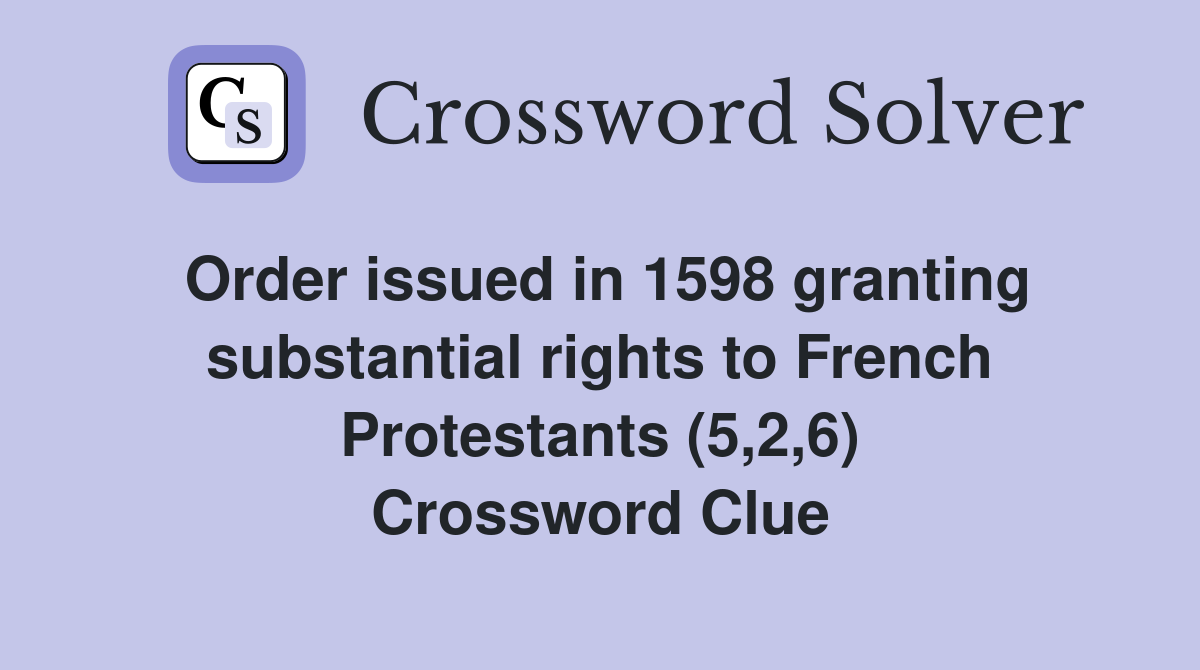 Order issued in 1598 granting substantial rights to French Protestants (5,2,6) Crossword Clue