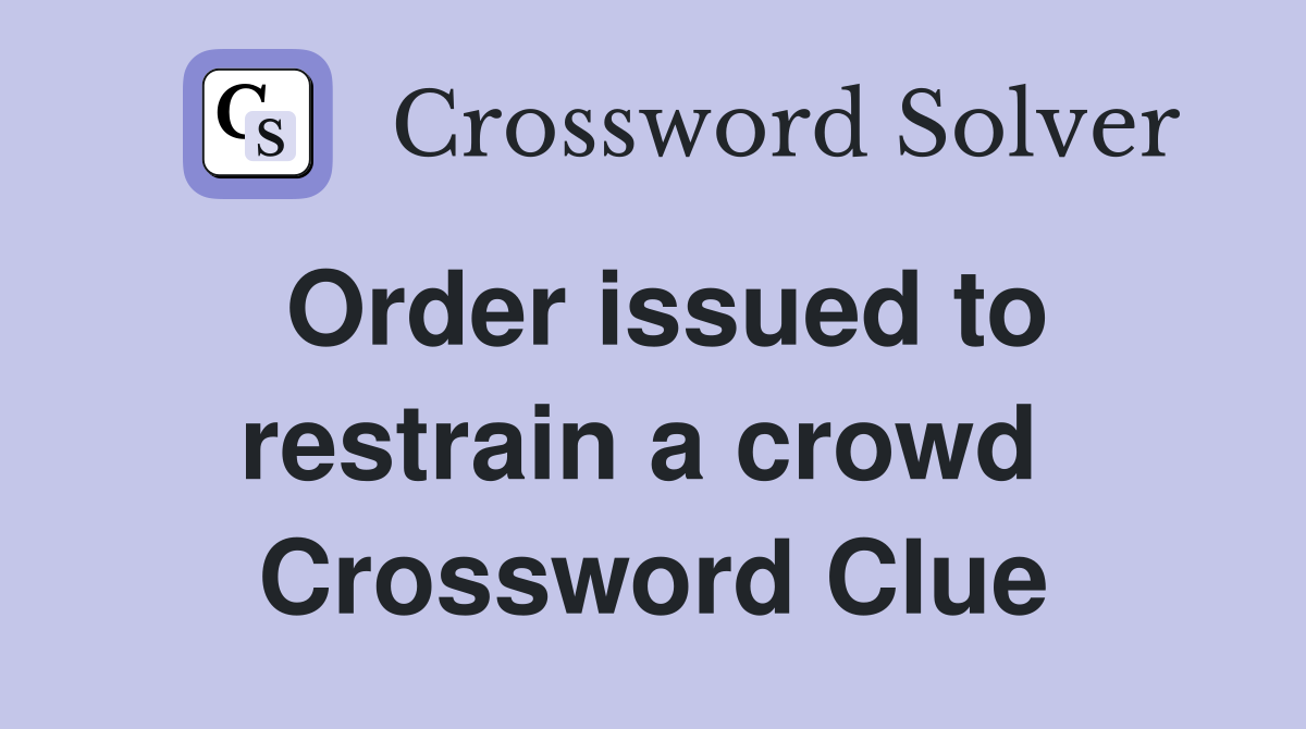 Order issued to restrain a crowd  Crossword Clue