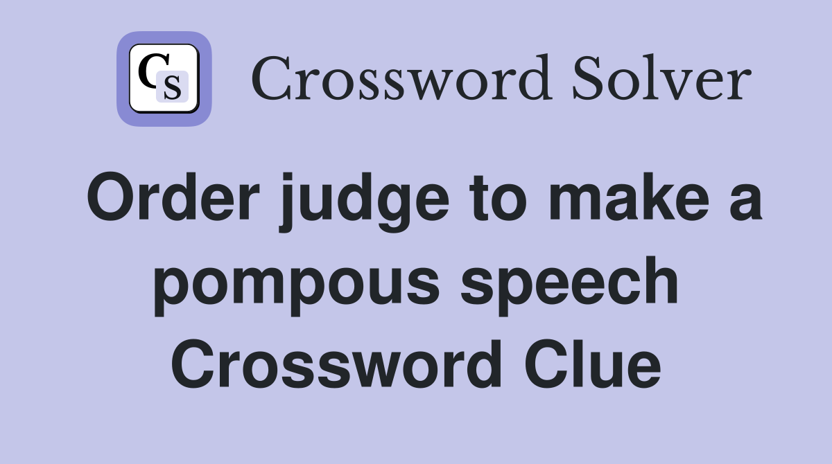Order judge to make a pompous speech Crossword Clue