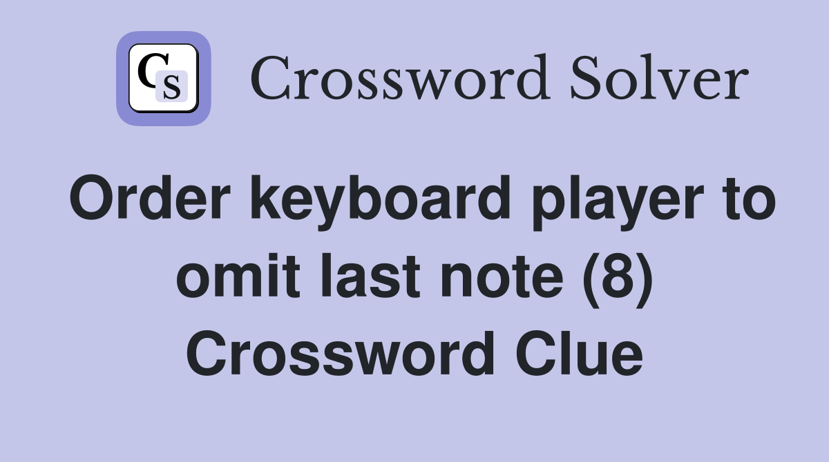 Order keyboard player to omit last note (8) Crossword Clue