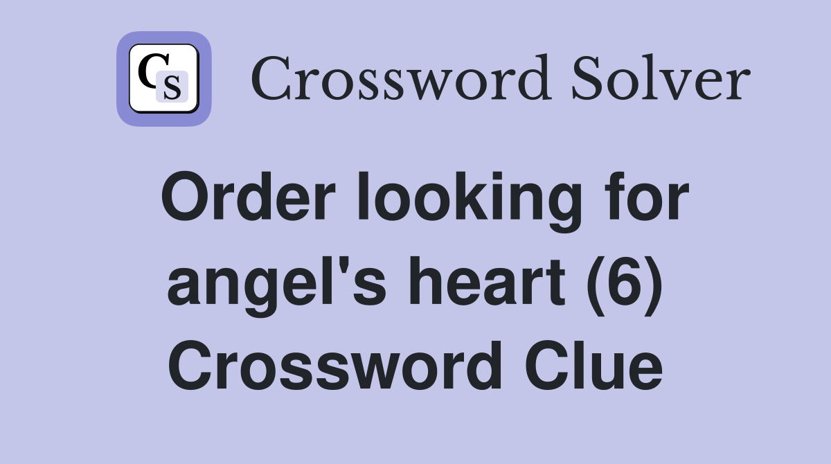 Order looking for angel's heart (6) Crossword Clue