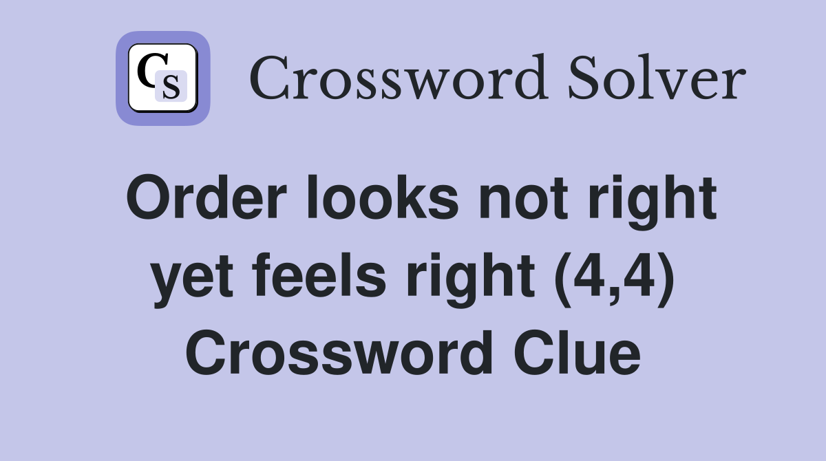 Order looks not right yet feels right (4,4) Crossword Clue