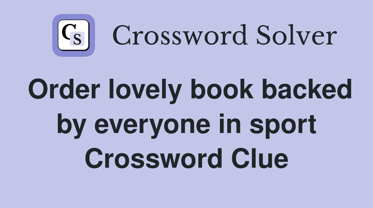 Order lovely book backed by everyone in sport Crossword Clue