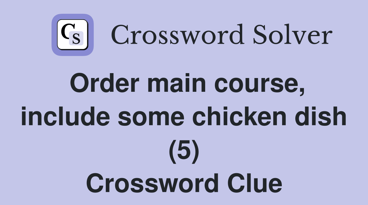 Order main course, include some chicken dish (5) Crossword Clue