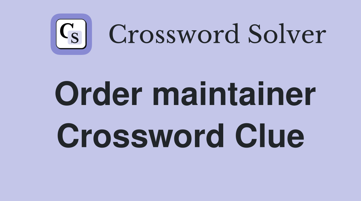 Order maintainer Crossword Clue