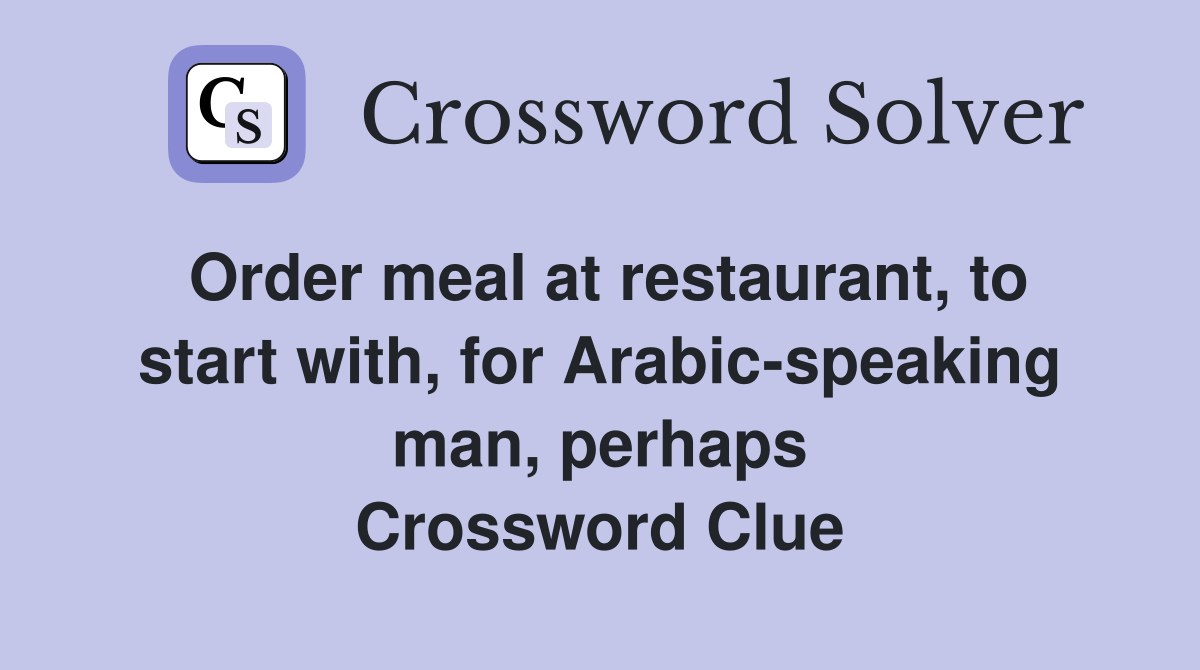 Order meal at restaurant, to start with, for Arabic-speaking man, perhaps Crossword Clue
