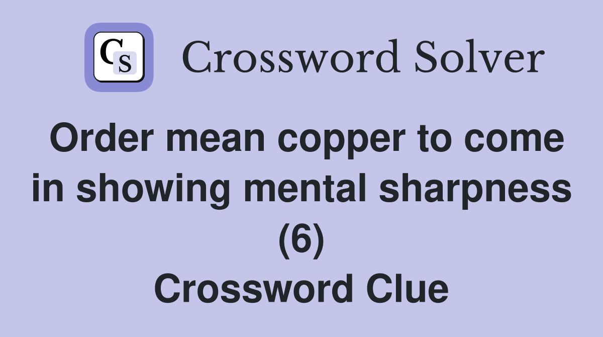 Order mean copper to come in showing mental sharpness (6) Crossword Clue