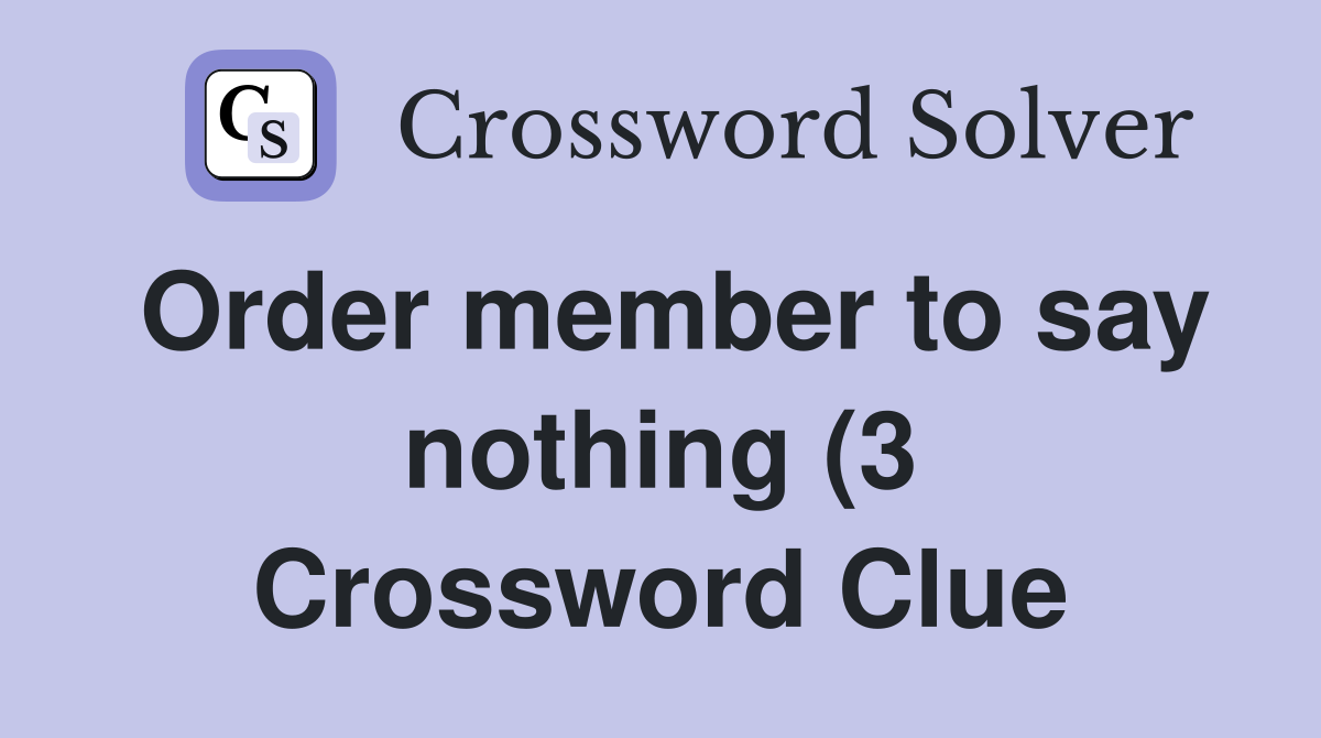 Order member to say nothing (3) Crossword Clue Answers Crossword Solver Order member to say nothing (3) Crossword Clue Answers Crossword Solver