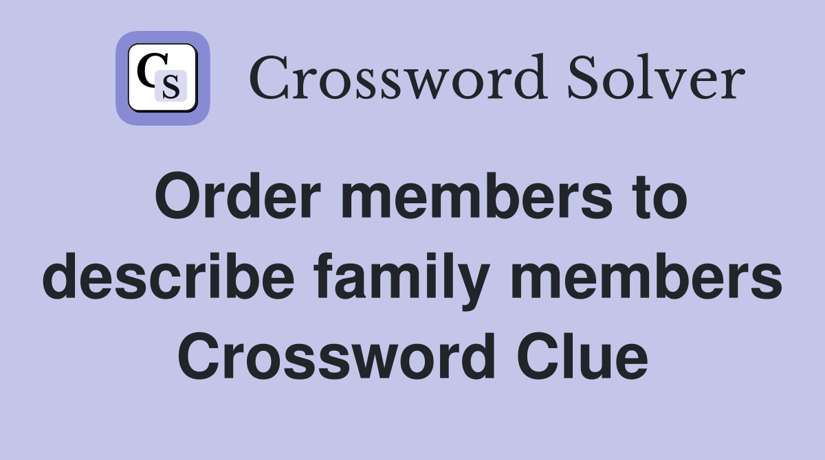 Order members to describe family members Crossword Clue