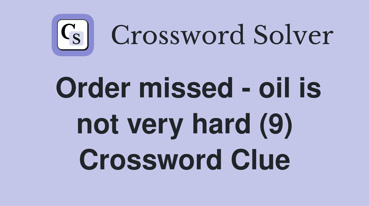 Order missed - oil is not very hard (9) Crossword Clue