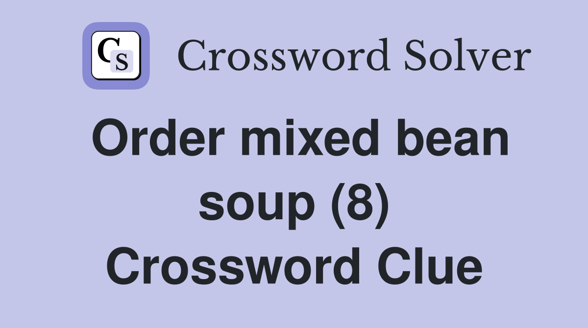 Order mixed bean soup (8) Crossword Clue