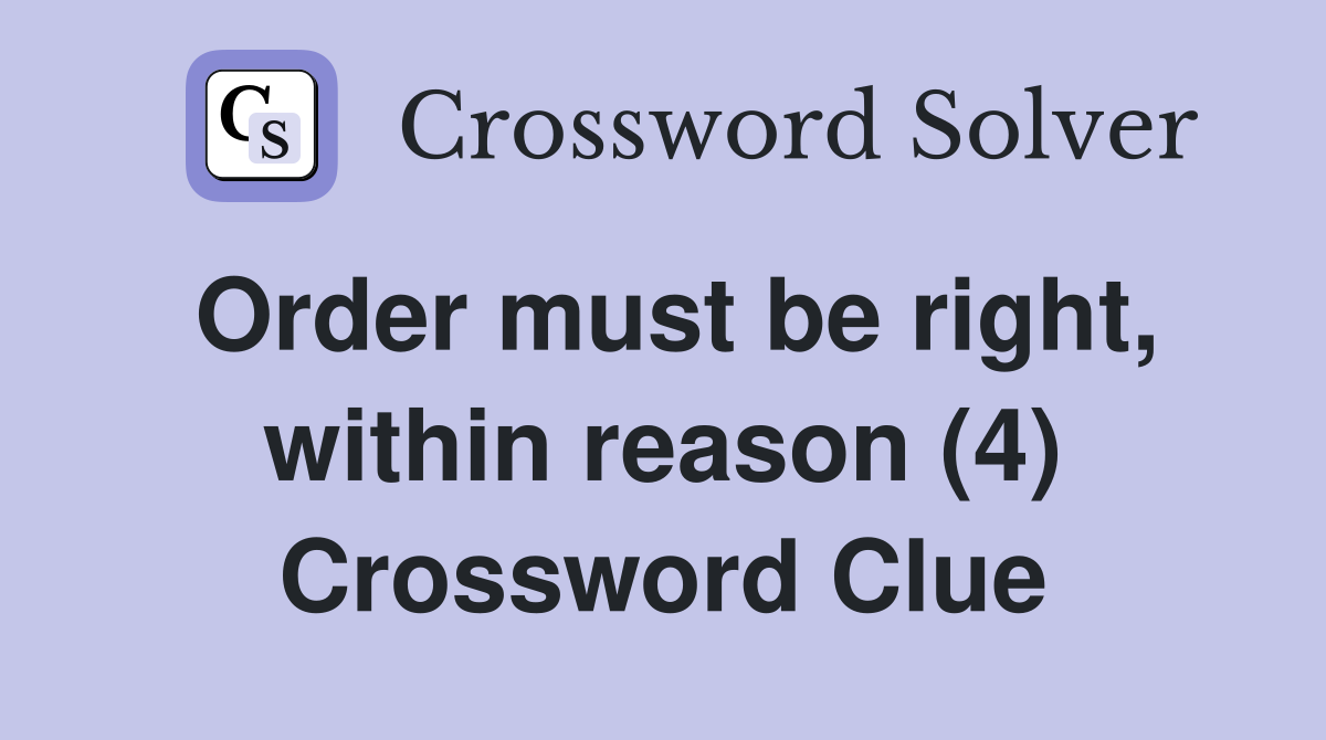 Order must be right, within reason (4) Crossword Clue