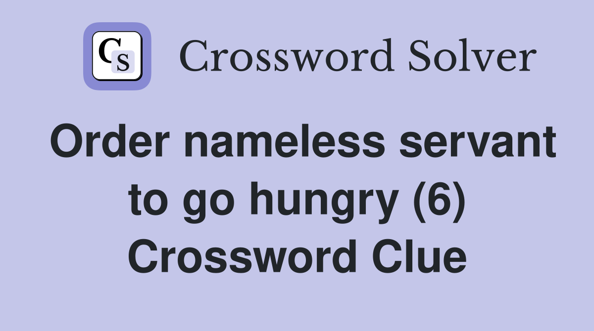 Order nameless servant to go hungry (6) Crossword Clue