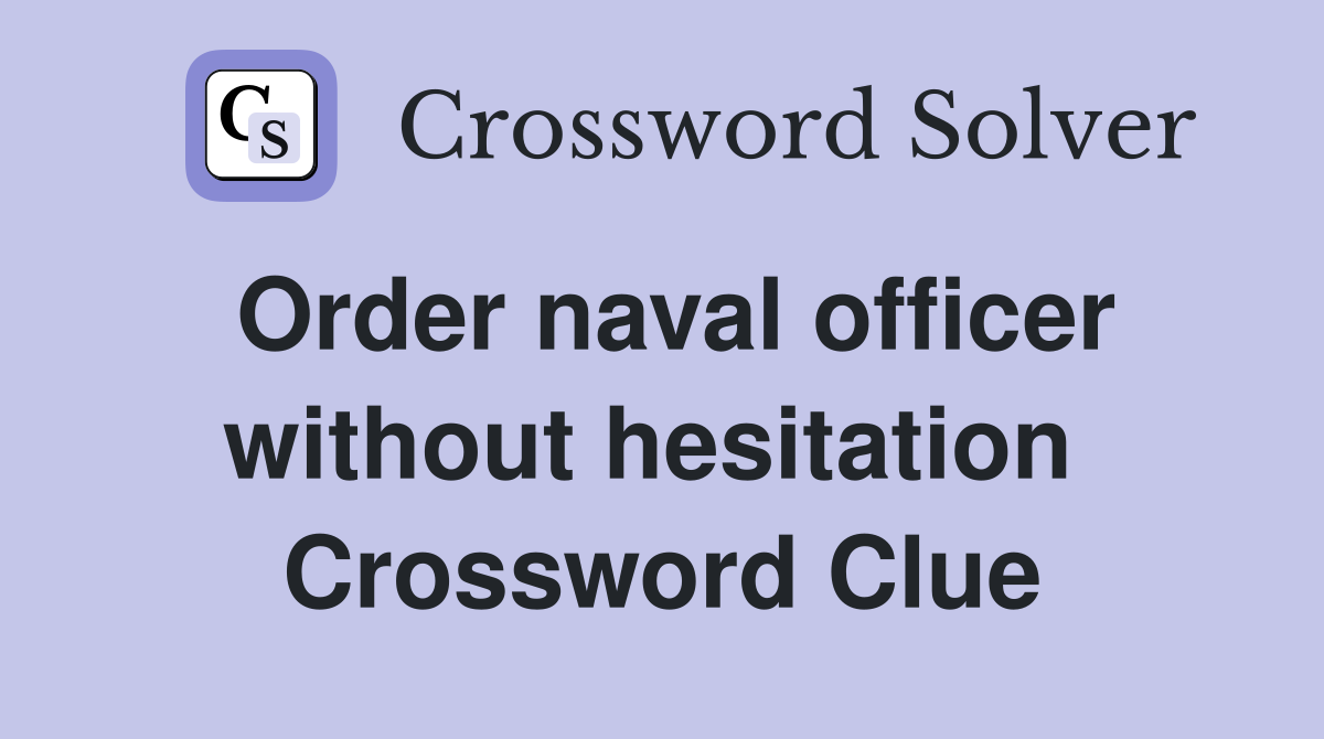 Order naval officer without hesitation  Crossword Clue