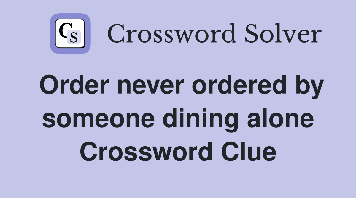 Order never ordered by someone dining alone Crossword Clue