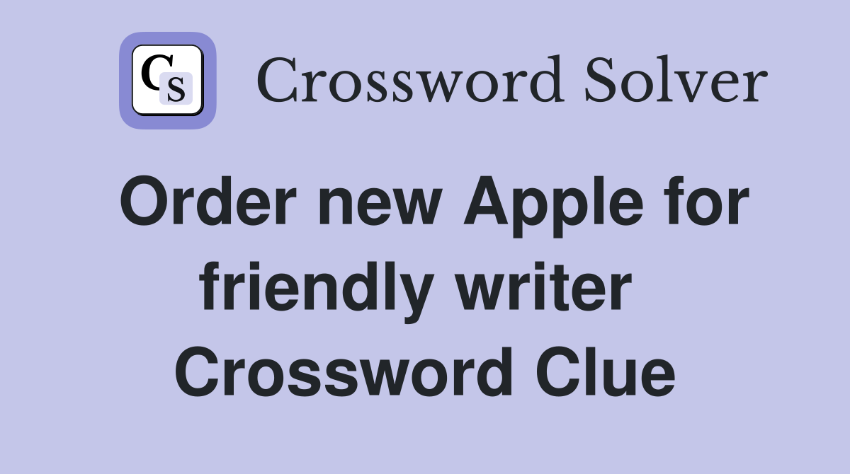 Order new Apple for friendly writer  Crossword Clue