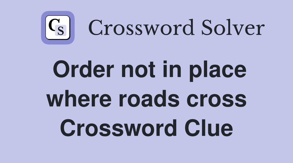 Order not in place where roads cross Crossword Clue