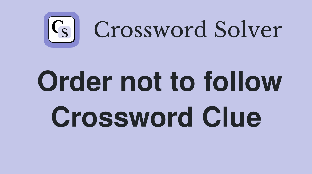 Order not to follow Crossword Clue