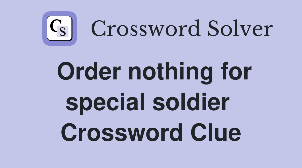 Order nothing for special soldier  Crossword Clue