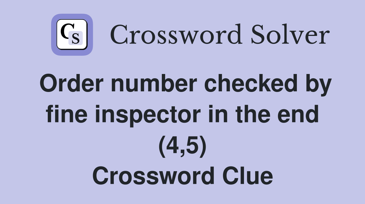 Order number checked by fine inspector in the end (4,5) Crossword Clue