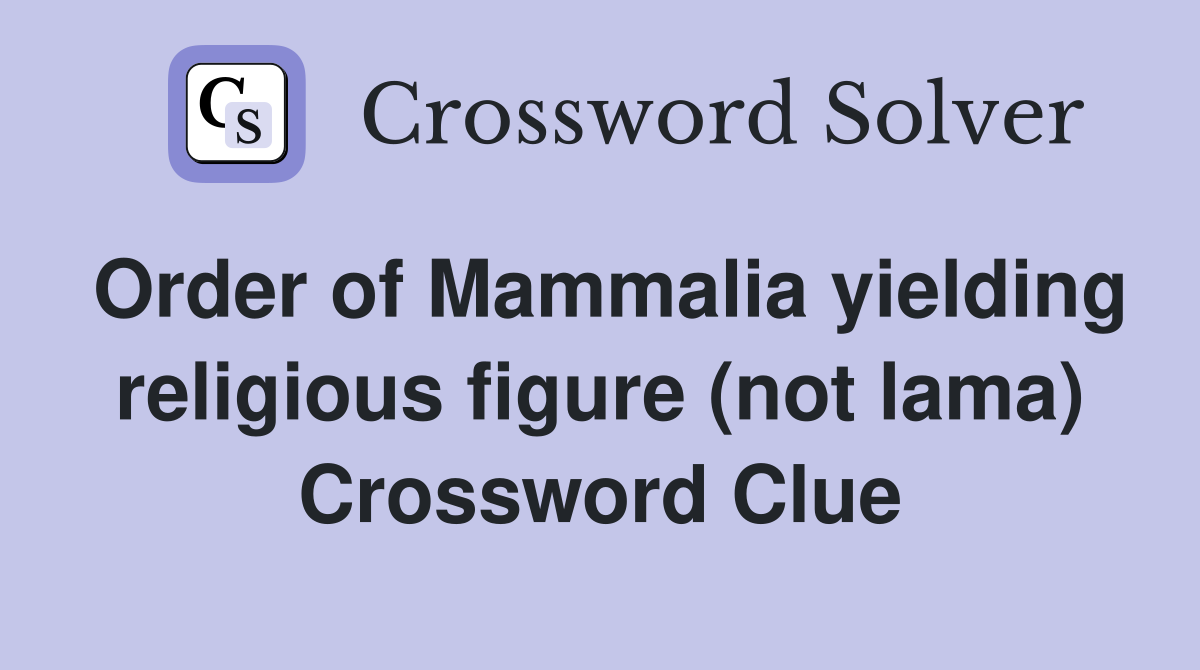 Order of Mammalia yielding religious figure (not lama) Crossword Clue