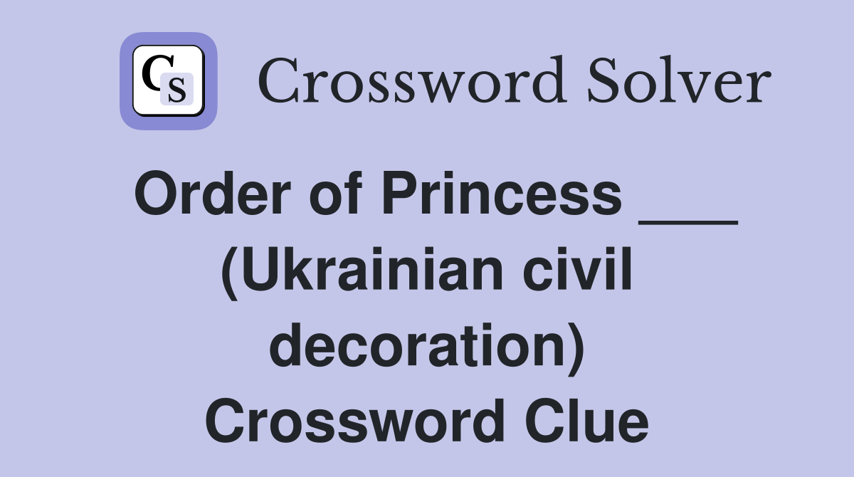 Order of Princess ___ (Ukrainian civil decoration) Crossword Clue