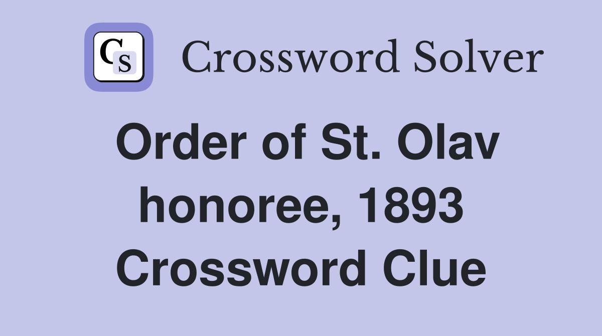 Order of St. Olav honoree, 1893 Crossword Clue
