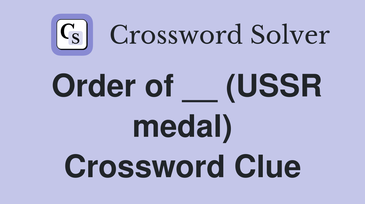 Order of __ (USSR medal) Crossword Clue