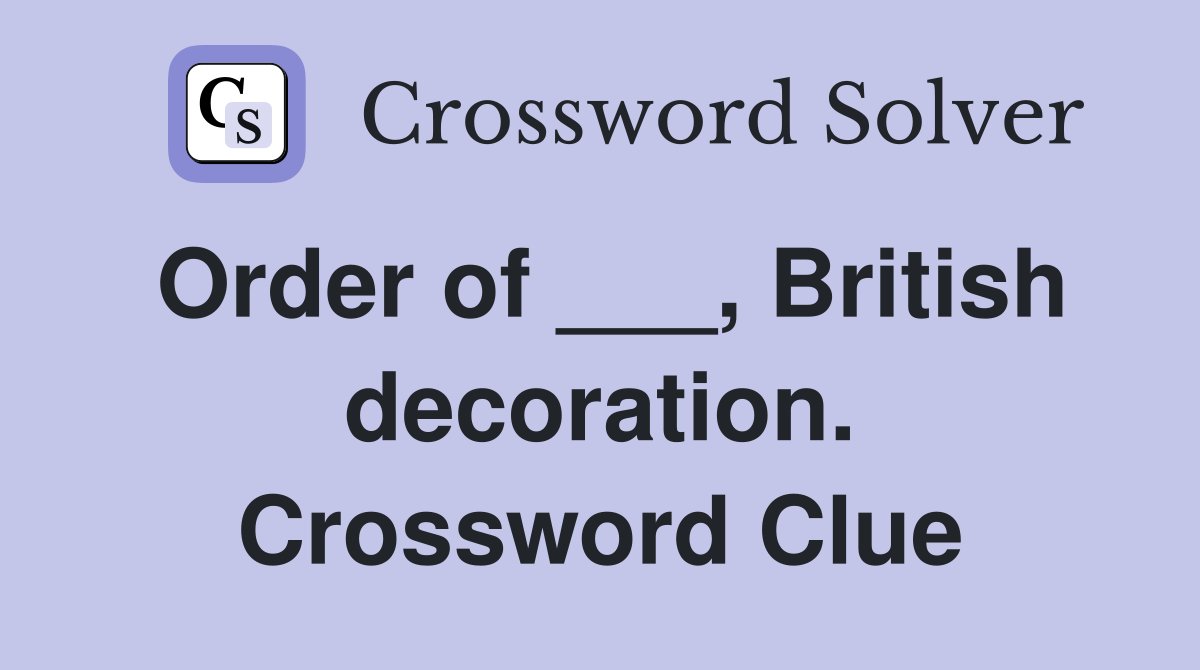 Order of ___, British decoration. Crossword Clue